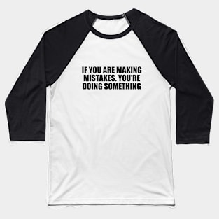 if you are making mistakes. you're Doing Something Baseball T-Shirt